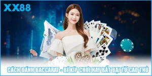 Cách Đánh Baccarat - Bí Kíp Chơi Hay Bất Bại Từ Cao Thủ